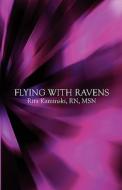 Flying With Ravens di Rn Msn Rita Kaminski, Rita Kaminski Rn Msn edito da America Star Books