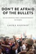 Don't Be Afraid of the Bullets di Laura Kasinof edito da Skyhorse Publishing