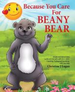 Because You Care for Beany Bear di Christine J. Logan edito da IGUANA BOOKS
