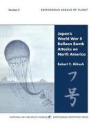 Japan's World War II Balloon Bomb Attacks on North America (Smithsonian Annals of Flight) di C. Robert Mikesh, Smithsonian Institution edito da MilitaryBookshop.co.uk
