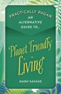 Practically Pagan - An Alternative Guide to Planet Friendly Living di Mabh Savage edito da MOON BOOKS