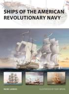 Ships of the American Revolutionary Navy di Mark Lardas edito da Bloomsbury Publishing PLC