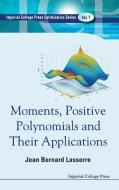 Moments, Positive Polynomials and Their Applications di Jean Bernard Lasserre edito da IMPERIAL COLLEGE PRESS