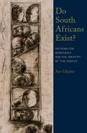 Do South Africans Exist?: Nationalism, Democracy and the Identity of 'the People' di Ivor Chipkin edito da WITS UNIV PR