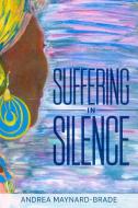 SUFFERING IN SILENCE di ANDRE MAYNARD-BRADE edito da LIGHTNING SOURCE UK LTD