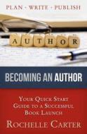 Becoming an Author: Your Quick Start Guide to a Successful Book Launch di Rochelle Carter edito da Everfaith Press