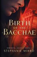 Birth of the Bacchae di Stephanie Mirro edito da Stephanie Mirro