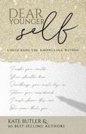 Dear Younger Self: Unlocking the Knowledge Within di Kate Butler edito da KATE BUTLER BOOKS