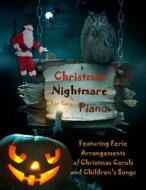 Christmas Nightmare for Easy Piano: Eerie Arrangements of Christmas Carols and Children's Songs di Robert Anthony edito da Createspace Independent Publishing Platform