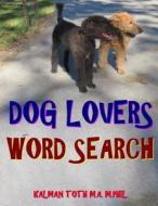 Dog Lovers Word Search: 133 Extra Large Print Entertaining Themed Puzzles di Kalman Toth M. a. M. Phil edito da Createspace Independent Publishing Platform