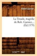 La Troade (Éd.1579) di Robert Garnier edito da Hachette Livre - Bnf