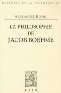 La Philosophie de Jacob Boehme: Etude Sur Les Origines de la Metaphysique Allemande di Alexandre Koyre edito da VRIN