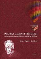 Politics Against Pessimism di Geoff Dow, Winton Higgins edito da Peter Lang Ag, Internationaler Verlag Der Wissenschaften