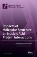 Impacts of Molecular Structure on Nucleic Acid-Protein Interactions edito da MDPI AG