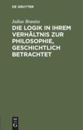 Die Logik in ihrem Verhältnis zur Philosophie, geschichtlich betrachtet di Julius Braniss edito da De Gruyter