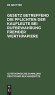 Gesetz betreffend die Pflichten der Kaufleute bei Rufbewahrung fremder Werthpapiere edito da De Gruyter