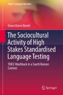 The Sociocultural Activity of High Stakes Standardised Language Testing di Dawn Karen Booth edito da Springer-Verlag GmbH