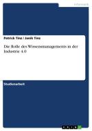 Die Rolle des Wissensmanagements in der Industrie 4.0 di Patrick Tinz, Janik Tinz edito da GRIN Verlag