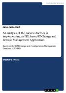 An analysis of the success factors in implementing an ITIL-based IT Change and Release Management Application di Jane Jurkscheit edito da GRIN Verlag