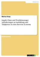 Supply Chain und Produktmanager. Anforderungen an Ausbildung und Tätigkeiten in einer Reverse Economy di Marius Kaup edito da GRIN Verlag