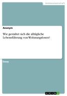Wie Gestaltet Sich Die Allt Gliche Lebensf Hrung Von Wohnungslosen? di Anonym edito da Grin Publishing