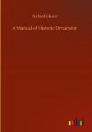 A Manual of Historic Ornament di Richard Glazier edito da Outlook Verlag