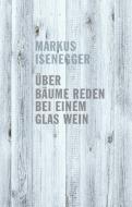 Über Bäume reden bei einem Glas Wein di Markus Isenegger edito da Books on Demand