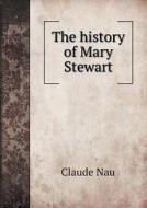 The History Of Mary Stewart di Joseph Stevenson, Claude Nau edito da Book On Demand Ltd.