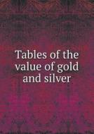 Tables Of The Value Of Gold And Silver di Thomas Randolph Price edito da Book On Demand Ltd.