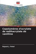 Copolymères d'acrylate de méthacrylate de vanilline di Rajesh J. Patel edito da Editions Notre Savoir