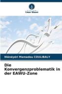 Die Konvergenzproblematik in der EAWU-Zone di Niénéyéri Mamadou Coulibaly edito da Verlag Unser Wissen