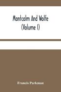 Montcalm And Wolfe (Volume I) di Parkman Francis Parkman edito da Alpha Editions