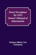 Essex Terraplane Six 1933 Owner's Manual of Information di Hudson Motor Car Company edito da Alpha Editions