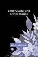 Little Guzzy, and other stories di John Habberton edito da Alpha Editions