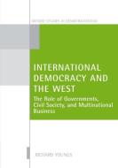 International Democracy and the West: The Role of Governments, Civil Society, and Multinational Business di Richard Youngs edito da OXFORD UNIV PR