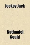 Jockey Jack di Nathaniel Gould edito da General Books Llc