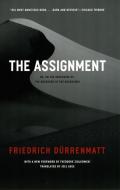 The Assignment - or, On the Oberserving of the Observer of the Observed di Friedrich Durrenmatt edito da University of Chicago Press