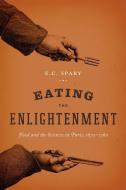 Eating the Enlightenment di E. C. (University of Warwick) Spary edito da The University of Chicago Press