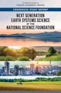 Next Generation Earth Systems Science at the National Science Foundation di National Academies Of Sciences Engineeri, Policy And Global Affairs, Division On Engineering And Physical Sci edito da NATL ACADEMY PR