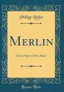 Merlin: Grosse Oper in Drei Akten (Classic Reprint) di Philipp Rfer edito da Forgotten Books