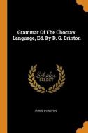 Grammar of the Choctaw Language, Ed. by D. G. Brinton di Cyrus Byington edito da FRANKLIN CLASSICS TRADE PR