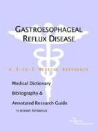 Gastroesophageal Reflux Disease - A Medical Dictionary, Bibliography, And Annotated Research Guide To Internet References di Icon Health Publications edito da Icon Group International