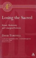 Losing The Sacred Ritual And Liturgy di Dr. David Torevell edito da Bloomsbury Publishing Plc