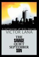 The Savage Quiet September Sun: A Collection of 9/11 Stories di Victor Lana edito da AUTHORHOUSE