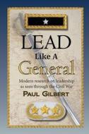 Lead Like a General di Paul A. Gilbert edito da Marquis Press