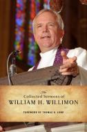 The Collected Sermons of William H. Willimon di William H. Willimon edito da Westminster John Knox Press