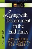 Living with Discernment in the End Times: 1 & 2 Peter and Jude di Kay Arthur, David Lawson, Bob Vereen edito da HARVEST HOUSE PUBL