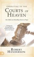 Operating in the Courts of Heaven (Revised and Expanded): Granting God the Legal Rights to Fulfill His Passion and Answer Our Prayers di Robert Henderson edito da DESTINY IMAGE INC
