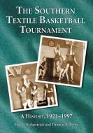 Kirkpatrick, M:  The Southern Textile Basketball Tournament di Mac C. Kirkpatrick edito da McFarland