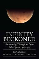 Infinity Beckoned: Adventuring Through the Inner Solar System, 1969-1989 di Jay Gallentine edito da UNIV OF NEBRASKA PR